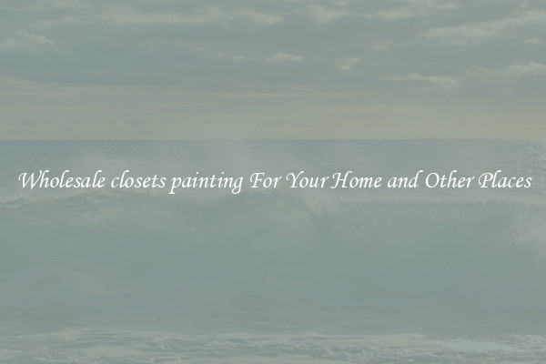 Wholesale closets painting For Your Home and Other Places