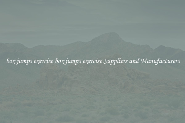 box jumps exercise box jumps exercise Suppliers and Manufacturers