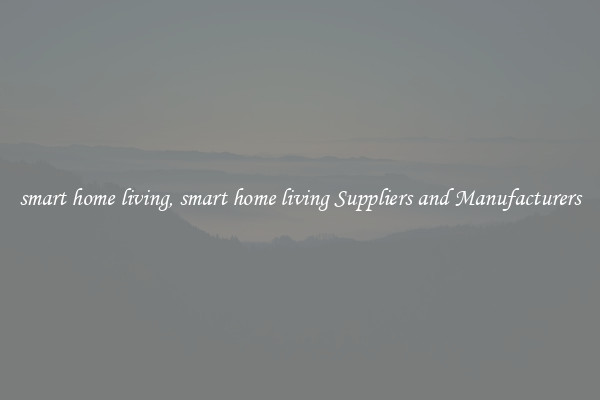 smart home living, smart home living Suppliers and Manufacturers