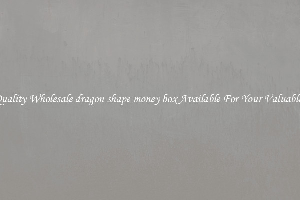 Quality Wholesale dragon shape money box Available For Your Valuables