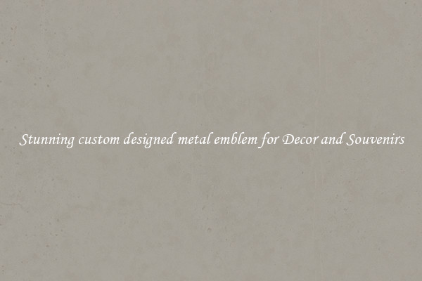 Stunning custom designed metal emblem for Decor and Souvenirs