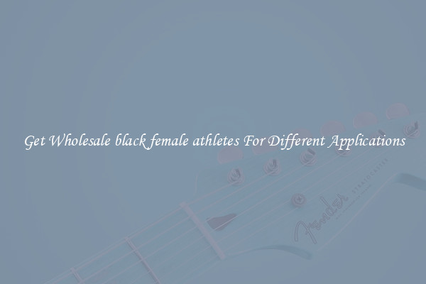 Get Wholesale black female athletes For Different Applications