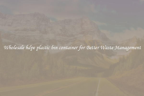 Wholesale hdpe plastic bin container for Better Waste Management