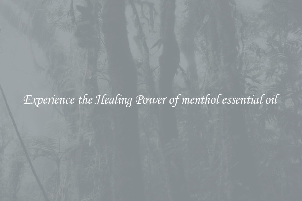 Experience the Healing Power of menthol essential oil 