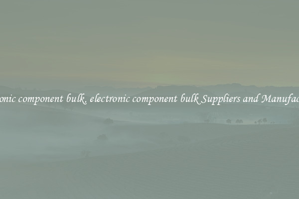 electronic component bulk, electronic component bulk Suppliers and Manufacturers