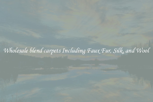 Wholesale blend carpets Including Faux Fur, Silk, and Wool 