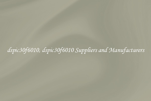 dspic30f6010, dspic30f6010 Suppliers and Manufacturers
