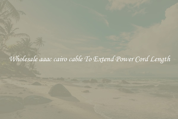 Wholesale aaac cairo cable To Extend Power Cord Length