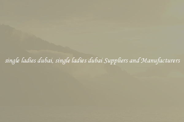 single ladies dubai, single ladies dubai Suppliers and Manufacturers