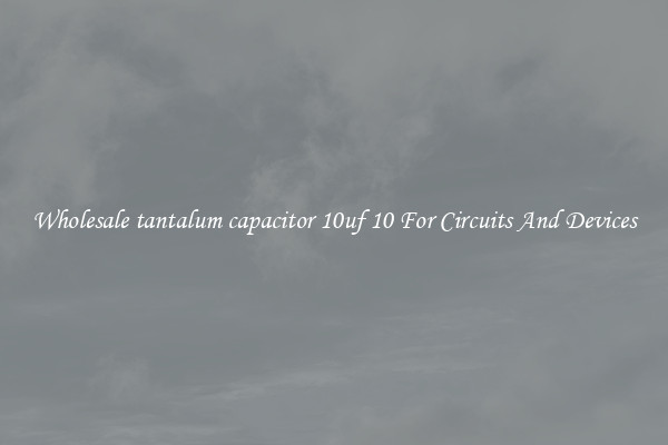 Wholesale tantalum capacitor 10uf 10 For Circuits And Devices