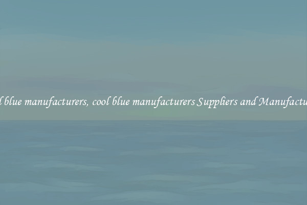 cool blue manufacturers, cool blue manufacturers Suppliers and Manufacturers