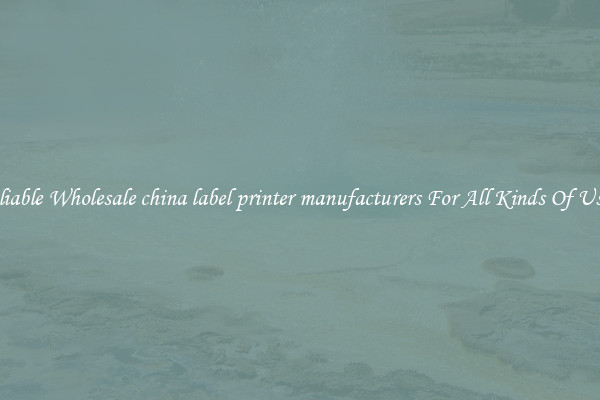 Reliable Wholesale china label printer manufacturers For All Kinds Of Users