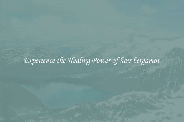 Experience the Healing Power of hair bergamot 