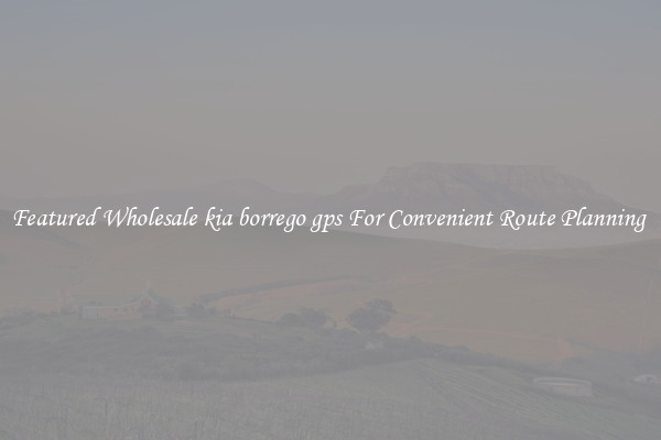 Featured Wholesale kia borrego gps For Convenient Route Planning 