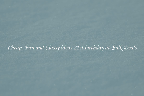 Cheap, Fun and Classy ideas 21st birthday at Bulk Deals