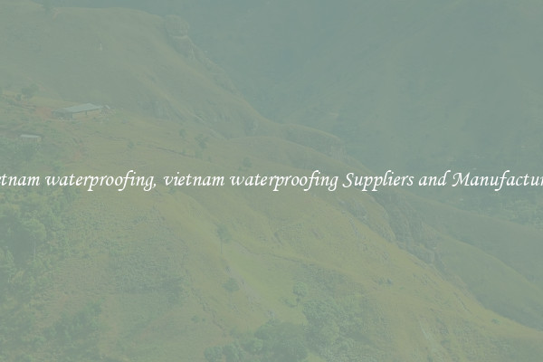 vietnam waterproofing, vietnam waterproofing Suppliers and Manufacturers