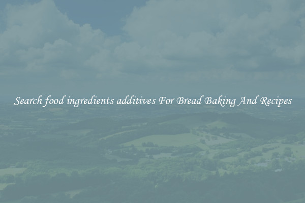 Search food ingredients additives For Bread Baking And Recipes