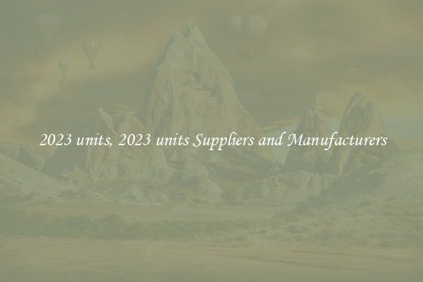 2023 units, 2023 units Suppliers and Manufacturers