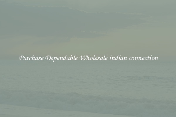 Purchase Dependable Wholesale indian connection