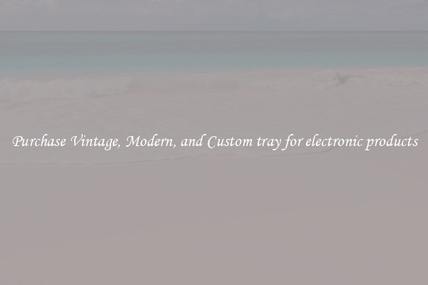 Purchase Vintage, Modern, and Custom tray for electronic products