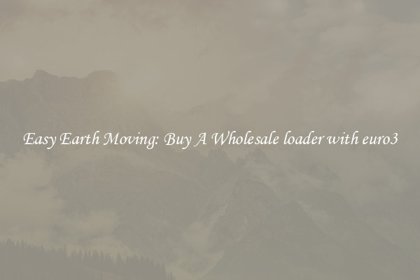 Easy Earth Moving: Buy A Wholesale loader with euro3