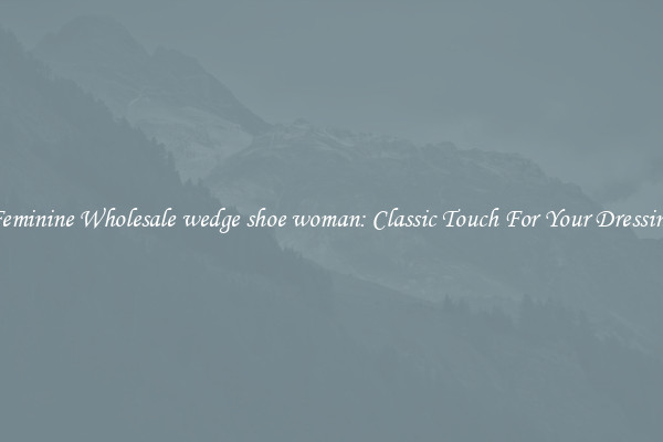 Feminine Wholesale wedge shoe woman: Classic Touch For Your Dressing