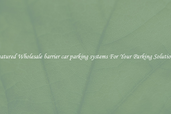 Featured Wholesale barrier car parking systems For Your Parking Solutions 