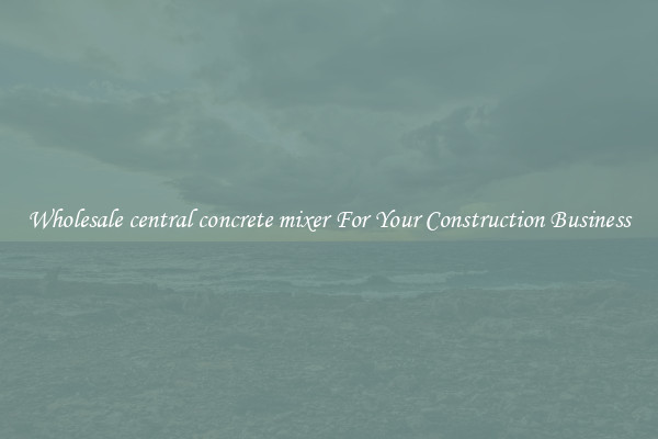 Wholesale central concrete mixer For Your Construction Business