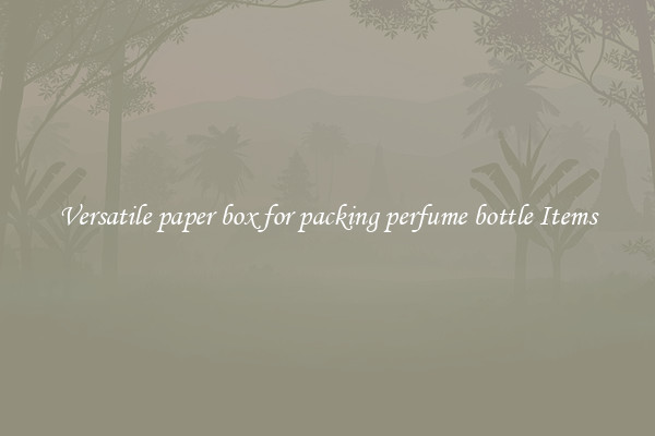 Versatile paper box for packing perfume bottle Items