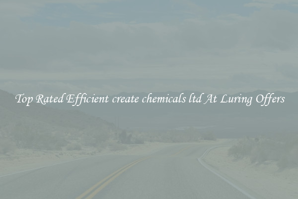 Top Rated Efficient create chemicals ltd At Luring Offers