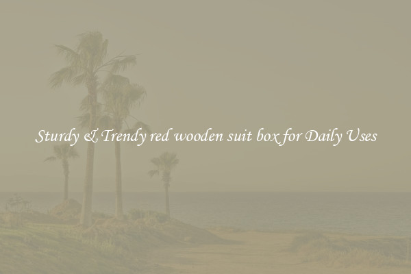 Sturdy & Trendy red wooden suit box for Daily Uses
