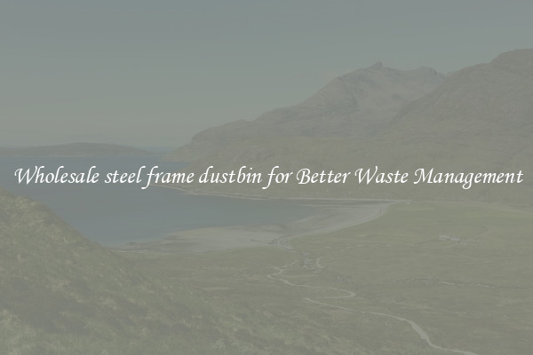 Wholesale steel frame dustbin for Better Waste Management