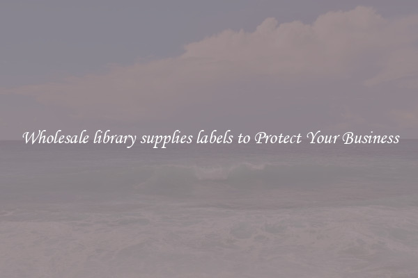 Wholesale library supplies labels to Protect Your Business