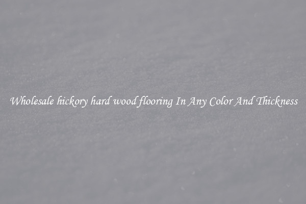 Wholesale hickory hard wood flooring In Any Color And Thickness