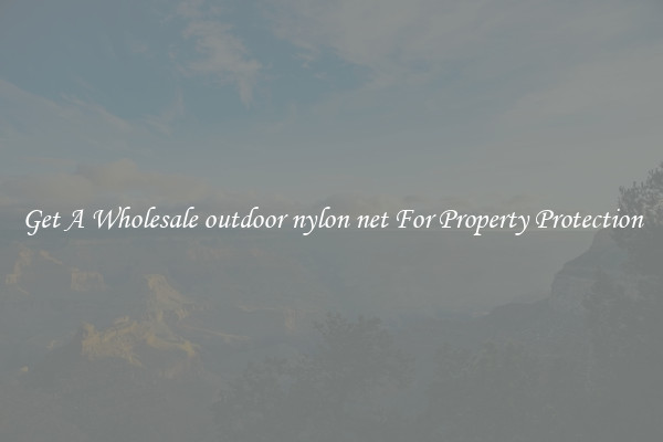 Get A Wholesale outdoor nylon net For Property Protection