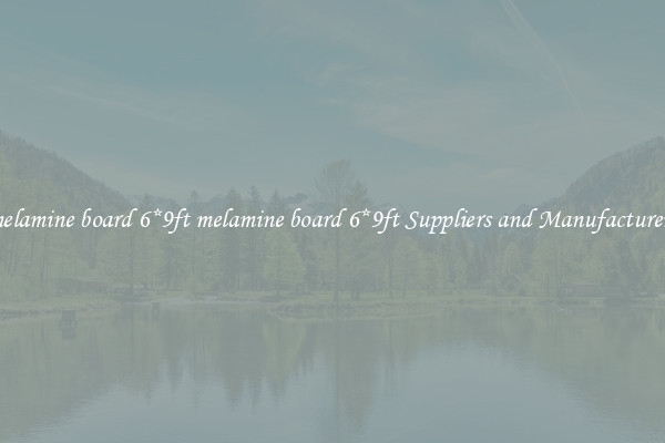 melamine board 6*9ft melamine board 6*9ft Suppliers and Manufacturers
