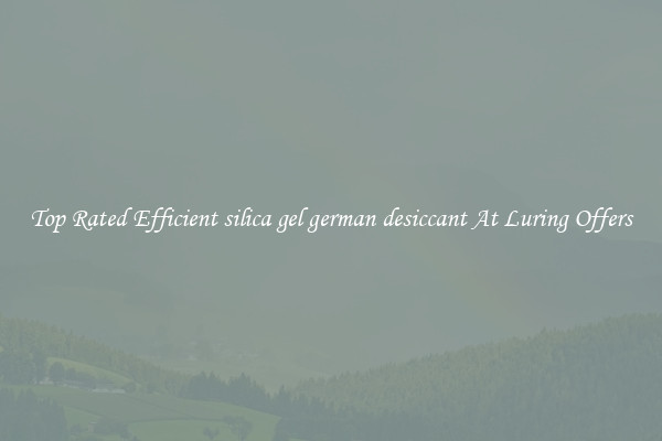 Top Rated Efficient silica gel german desiccant At Luring Offers