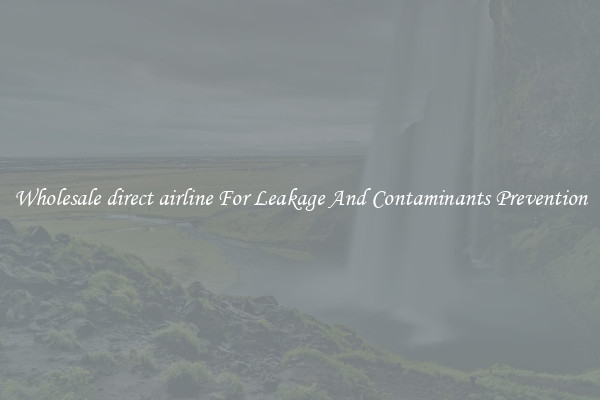 Wholesale direct airline For Leakage And Contaminants Prevention