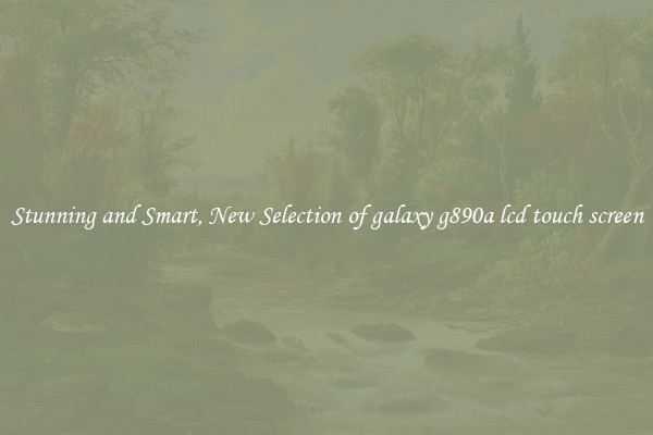 Stunning and Smart, New Selection of galaxy g890a lcd touch screen