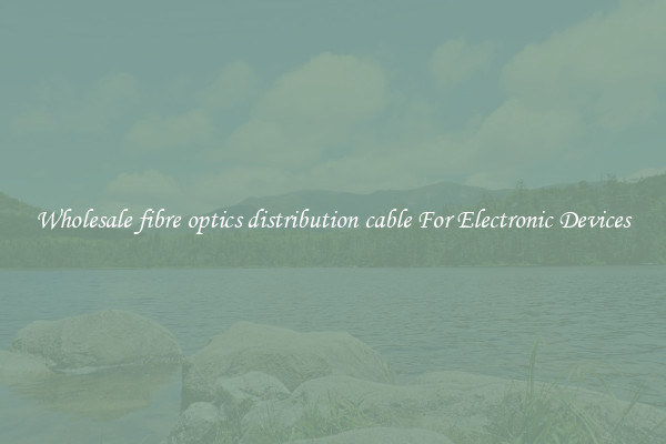 Wholesale fibre optics distribution cable For Electronic Devices