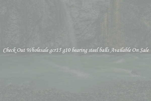 Check Out Wholesale gcr15 g10 bearing steel balls Available On Sale