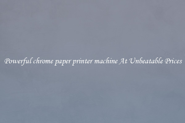 Powerful chrome paper printer machine At Unbeatable Prices