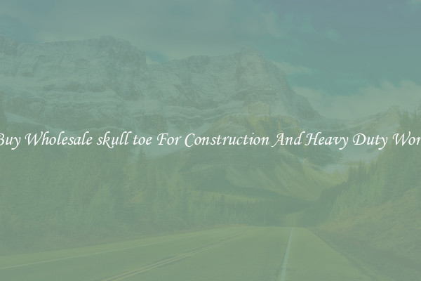 Buy Wholesale skull toe For Construction And Heavy Duty Work