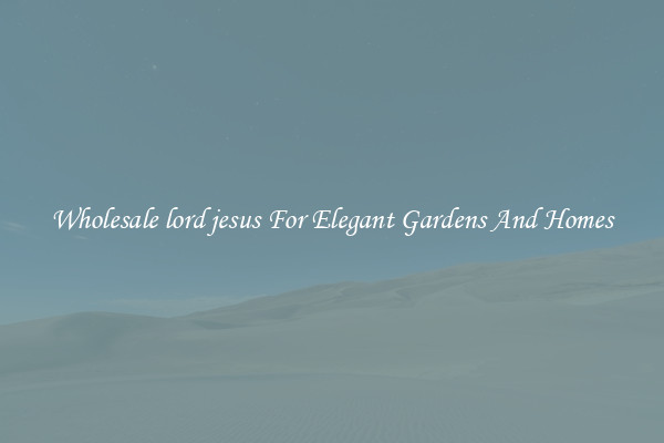 Wholesale lord jesus For Elegant Gardens And Homes