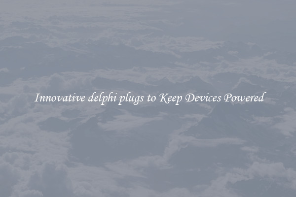 Innovative delphi plugs to Keep Devices Powered