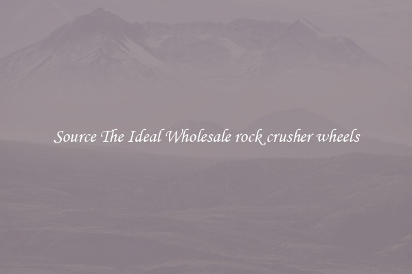 Source The Ideal Wholesale rock crusher wheels