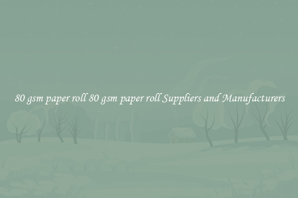 80 gsm paper roll 80 gsm paper roll Suppliers and Manufacturers