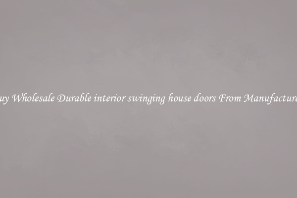 Buy Wholesale Durable interior swinging house doors From Manufacturers