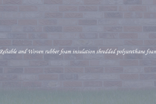 Reliable and Woven rubber foam insulation shredded polyurethane foam
