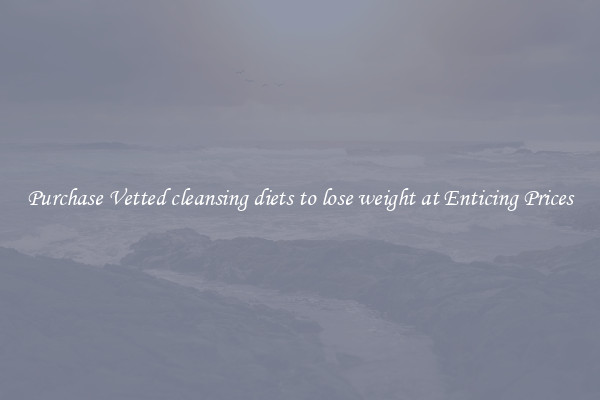 Purchase Vetted cleansing diets to lose weight at Enticing Prices